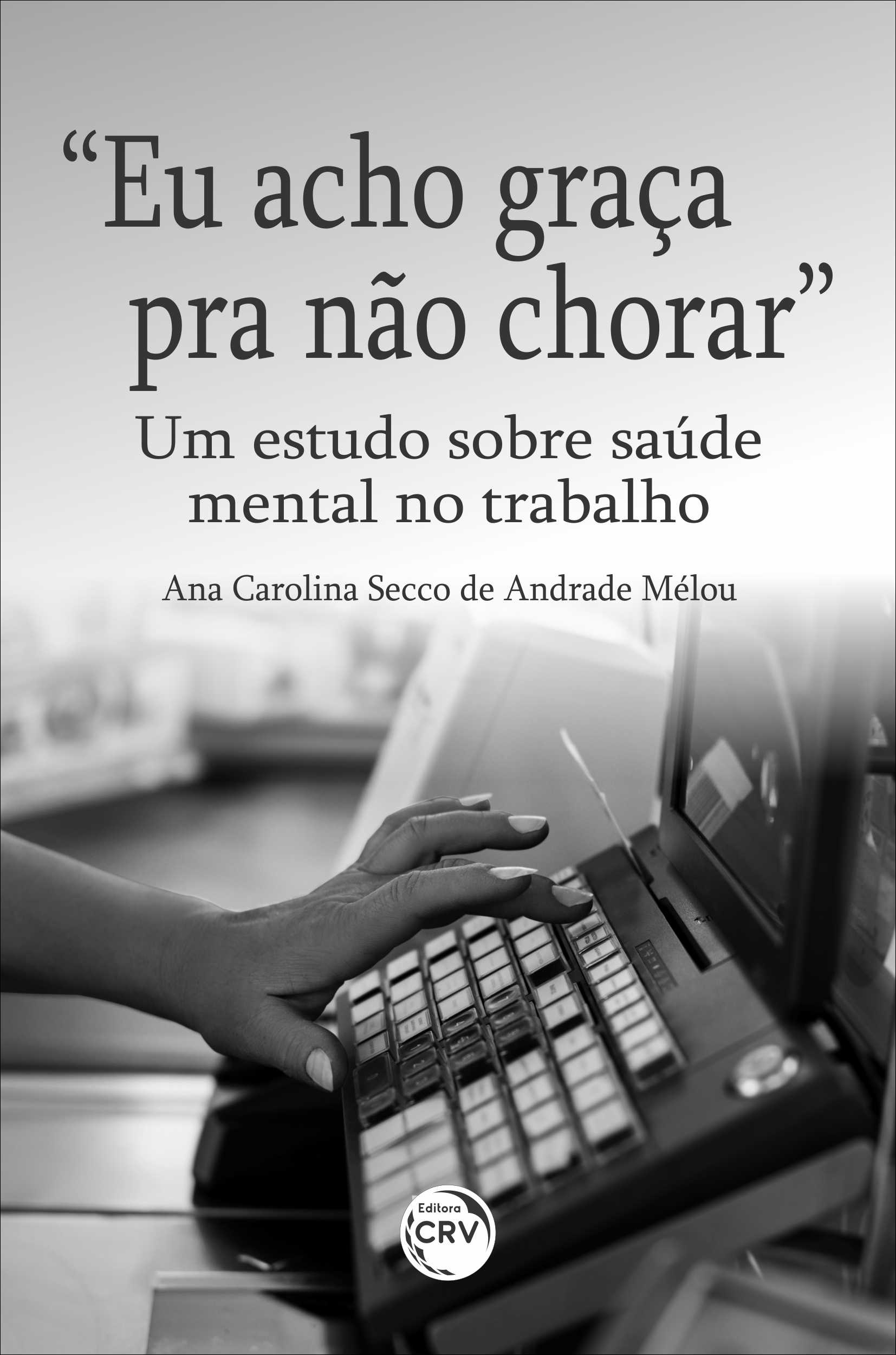 Capa do livro: “EU ACHO GRAÇA PRA NÃO CHORAR”: <br>um estudo sobre saúde mental no trabalho