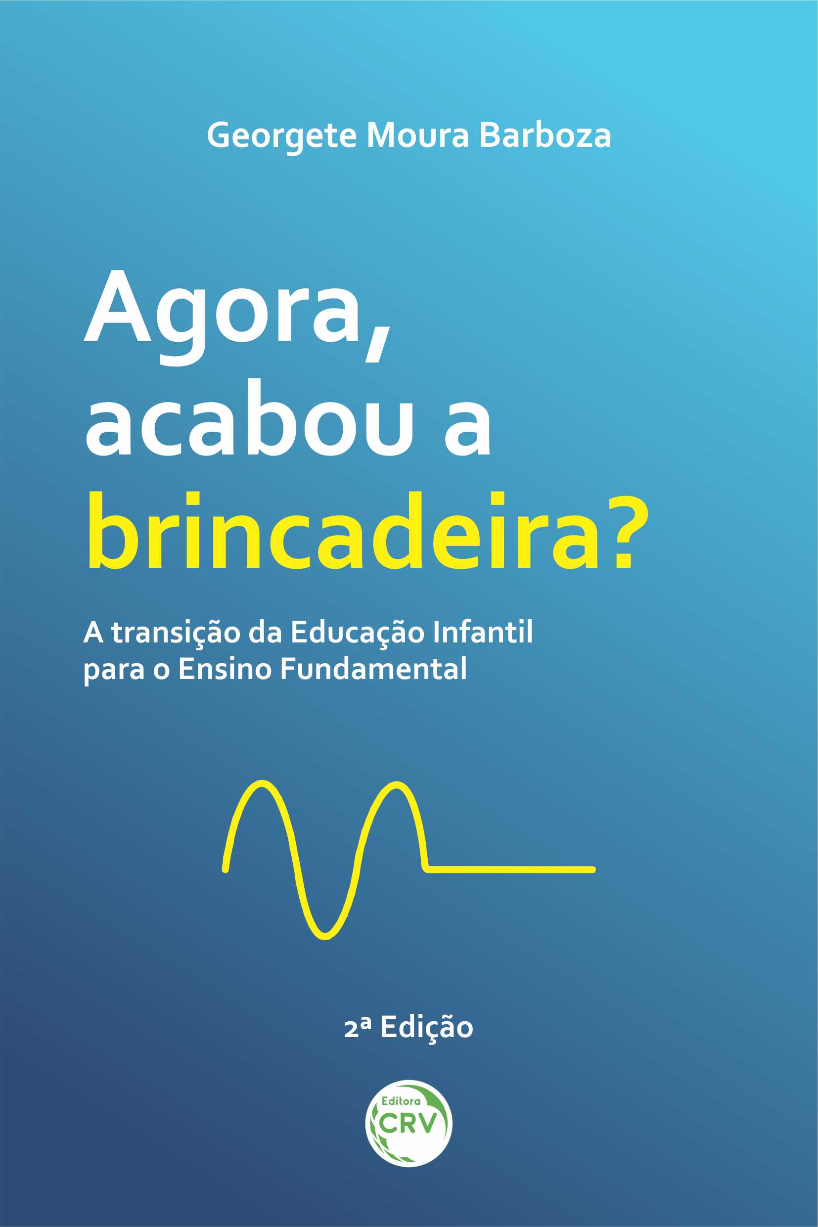 Capa do livro: AGORA, ACABOU A BRINCADEIRA? <br>A transição da Educação Infantil para o Ensino Fundamental <br>2ª Edição