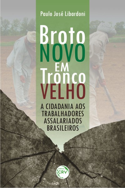 Capa do livro: BROTO NOVO EM TRONCO VELHO:<br>a cidadania aos trabalhadores assalariados brasileiros