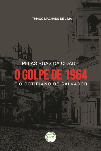Capa do livro: PELAS RUAS DA CIDADE: <br>o golpe de 1964 e o cotidiano de Salvador