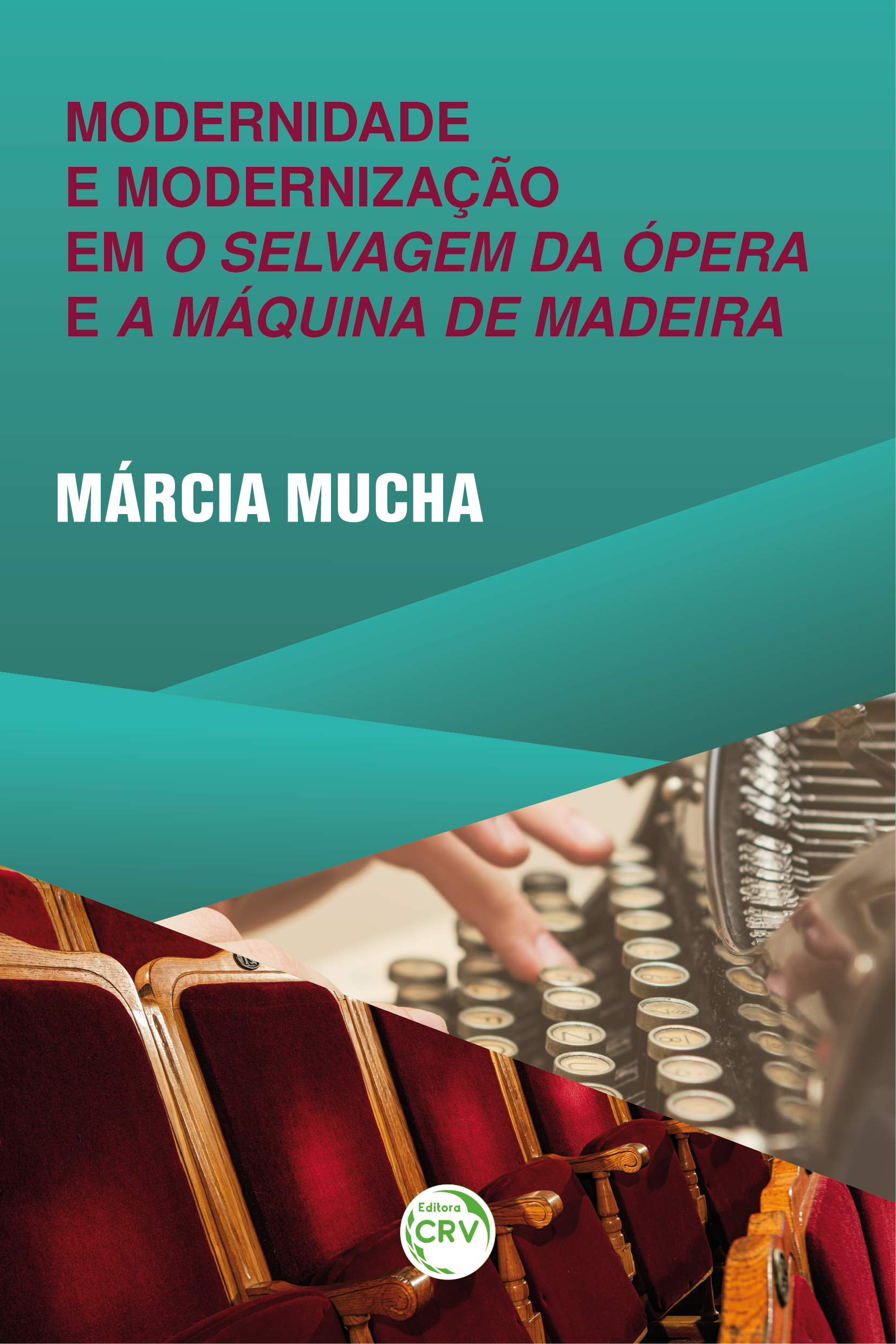 Capa do livro: MODERNIDADE E MODERNIZAÇÃO EM O SELVAGEM DA ÓPERA E A MÁQUINA DE MADEIRA