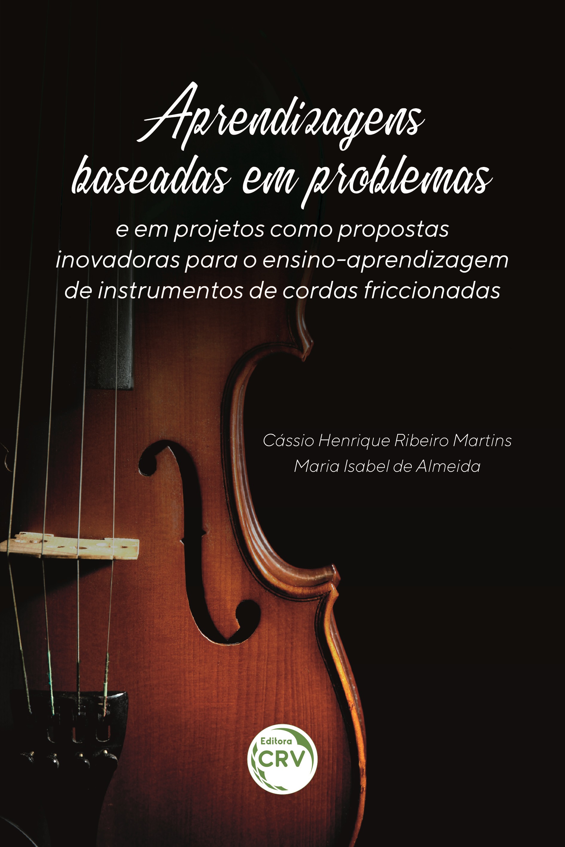 Capa do livro: APRENDIZAGENS BASEADAS EM PROBLEMAS E EM PROJETOS COMO PROPOSTAS INOVADORAS PARA O ENSINO-APRENDIZAGEM DE INSTRUMENTOS DE CORDAS FRICCIONADAS