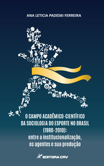 Capa do livro: O CAMPO ACADÊMICO-CIENTÍFICO DA SOCIOLOGIA DO ESPORTE NO BRASIL (1980-2010):<br>entre a institucionalização, os agentes e sua produção