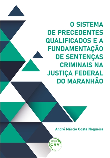 Capa do livro: O SISTEMA DE PRECEDENTES QUALIFICADOS E A FUNDAMENTAÇÃO DE SENTENÇAS CRIMINAIS NA JUSTIÇA FEDERAL DO MARANHÃO