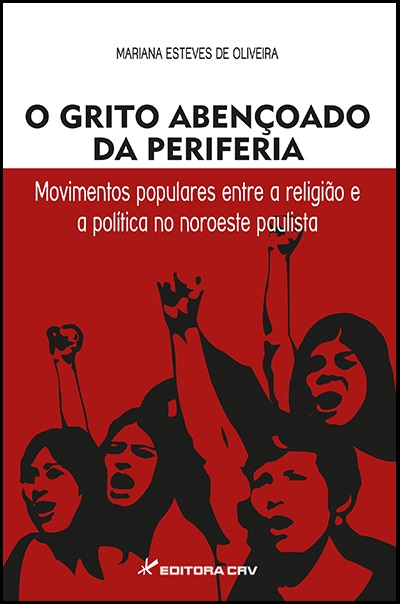 Capa do livro: O GRITO ABENÇOADO DA PERIFERIA:<br>movimentos populares entre a religião e a política no noroeste paulista