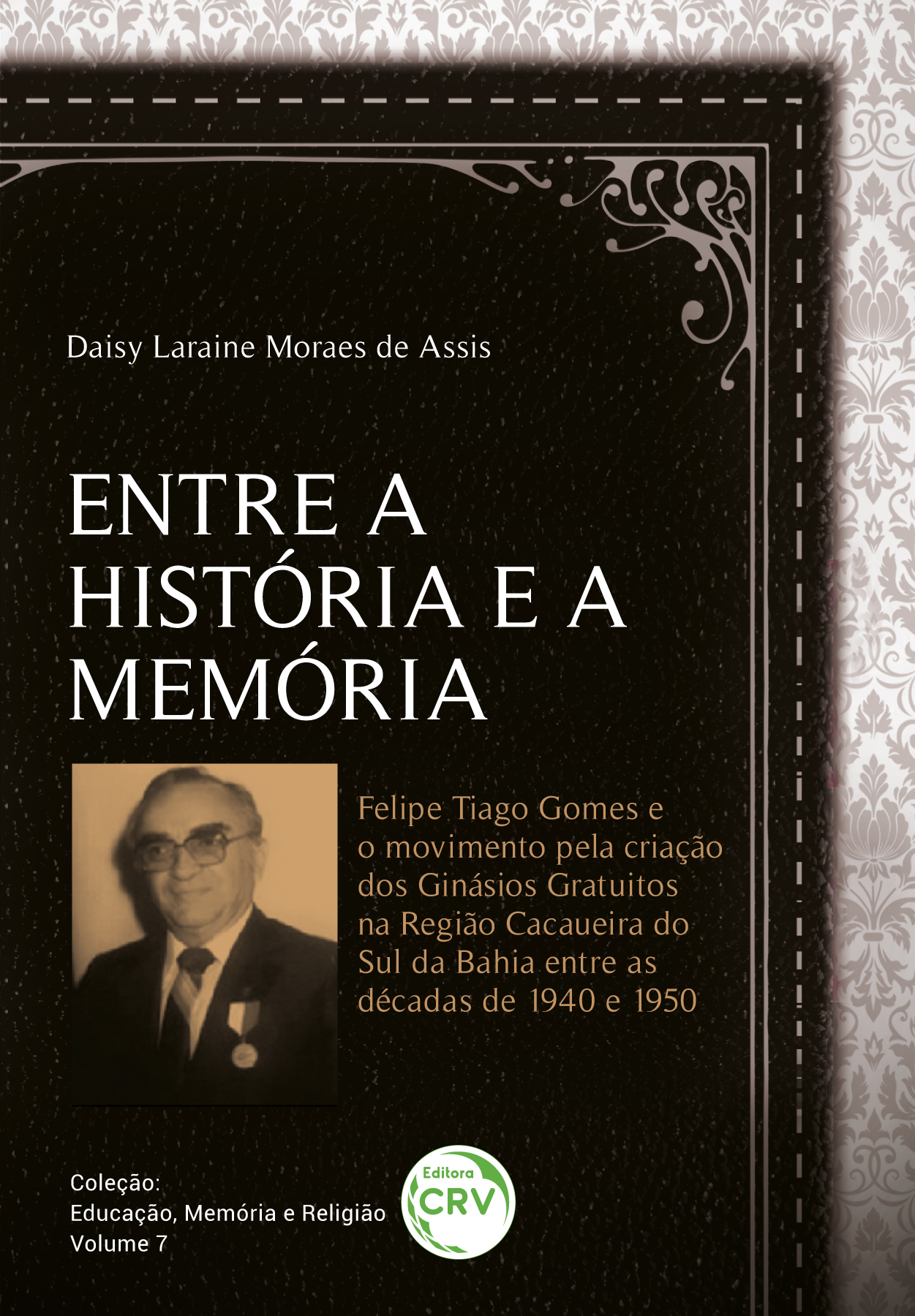 Capa do livro: Entre a história e a memória:<br> Felipe Tiago Gomes e o movimento pela criação dos ginásios gratuitos na região cacaueira do Sul da Bahia entre as décadas de 1940 e 1950