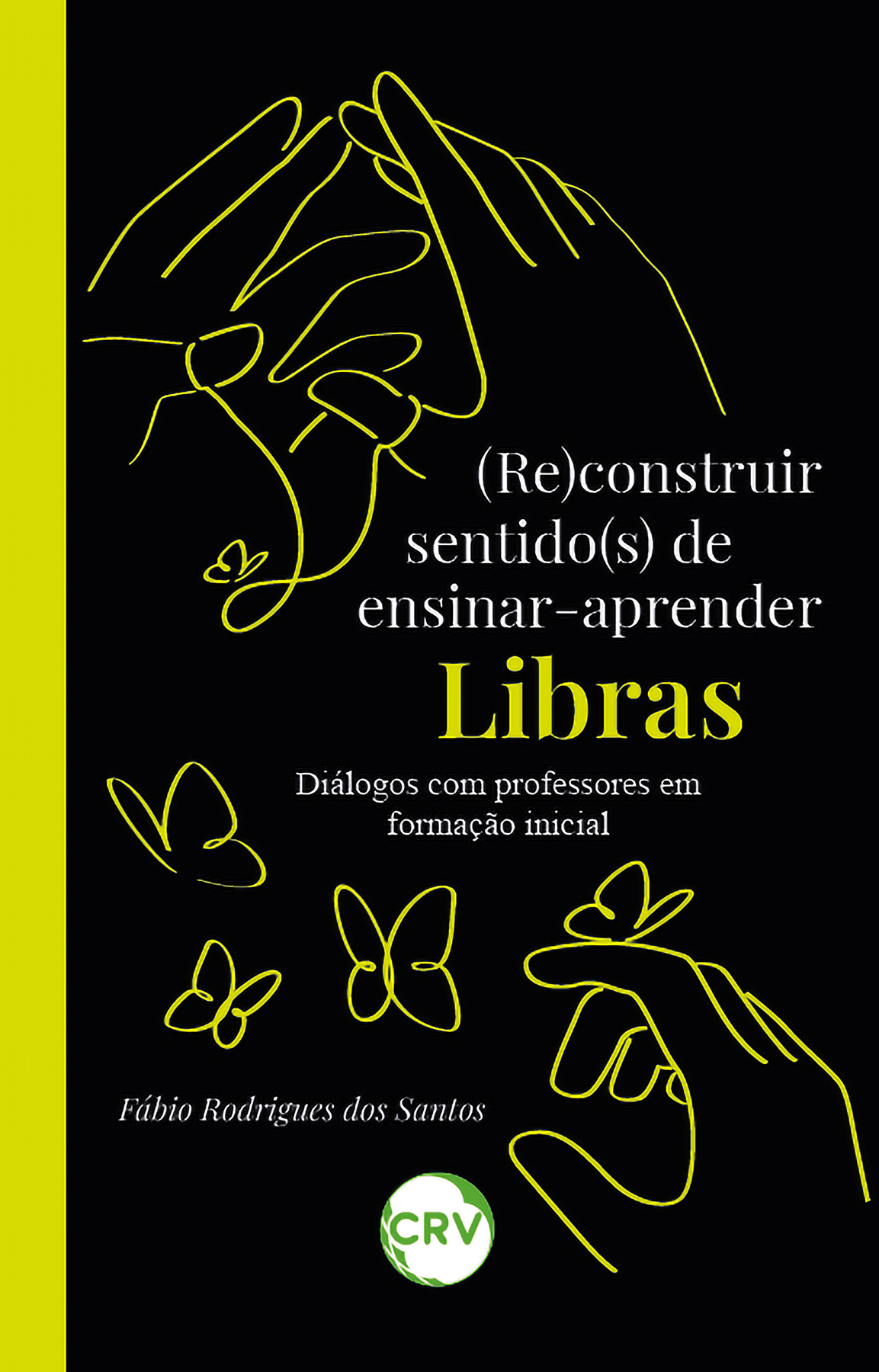 Capa do livro: (Re)construir sentido(s) de ensinar-aprender libras: <br>Diálogos com professores em formação inicial