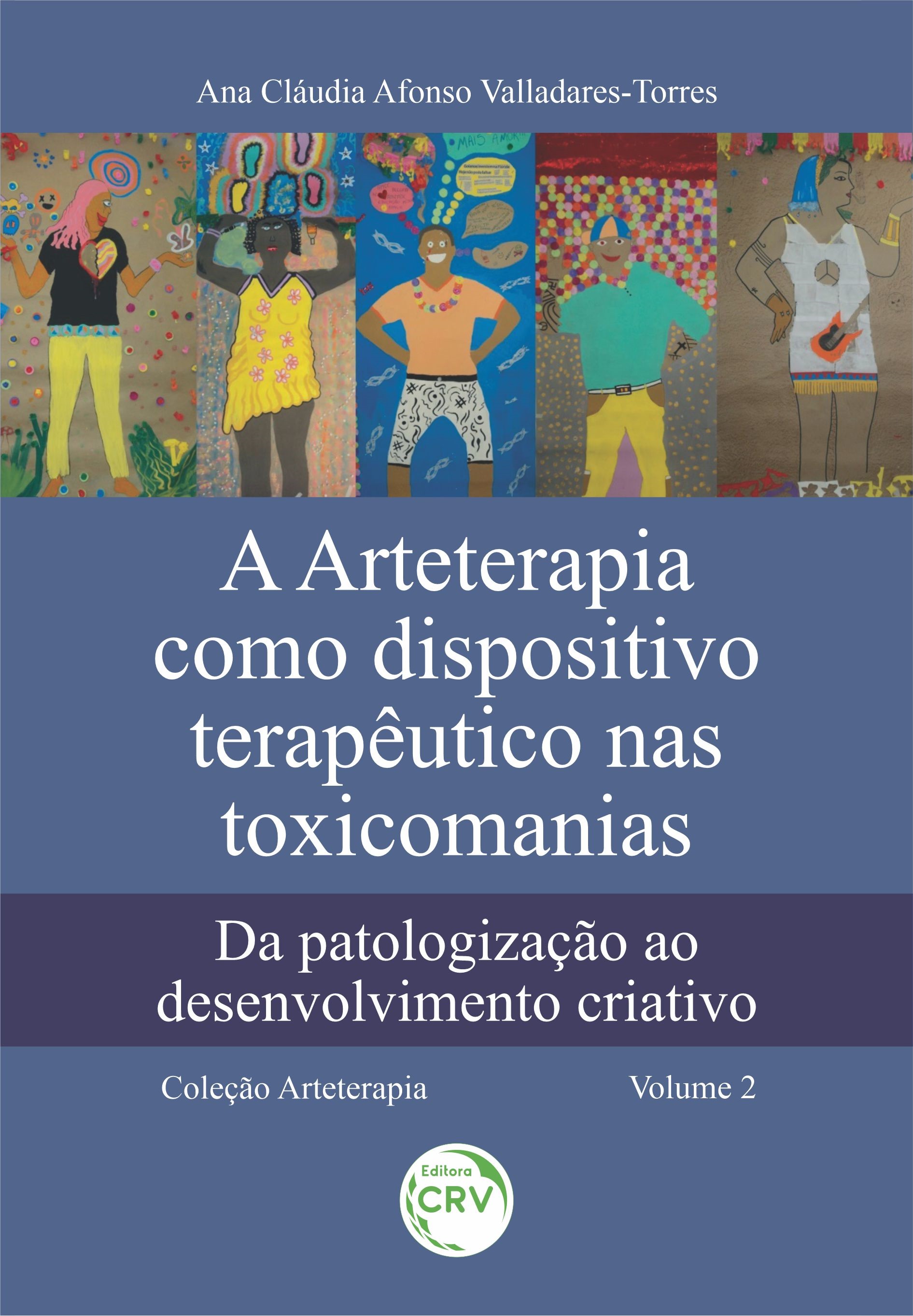 Capa do livro: A ARTETERAPIA COMO DISPOSITIVO TERAPÊUTICO NAS TOXICOMANIAS: <br>da patologização ao desenvolvimento criativo<br> Coleção Arteterapia - Volume 2