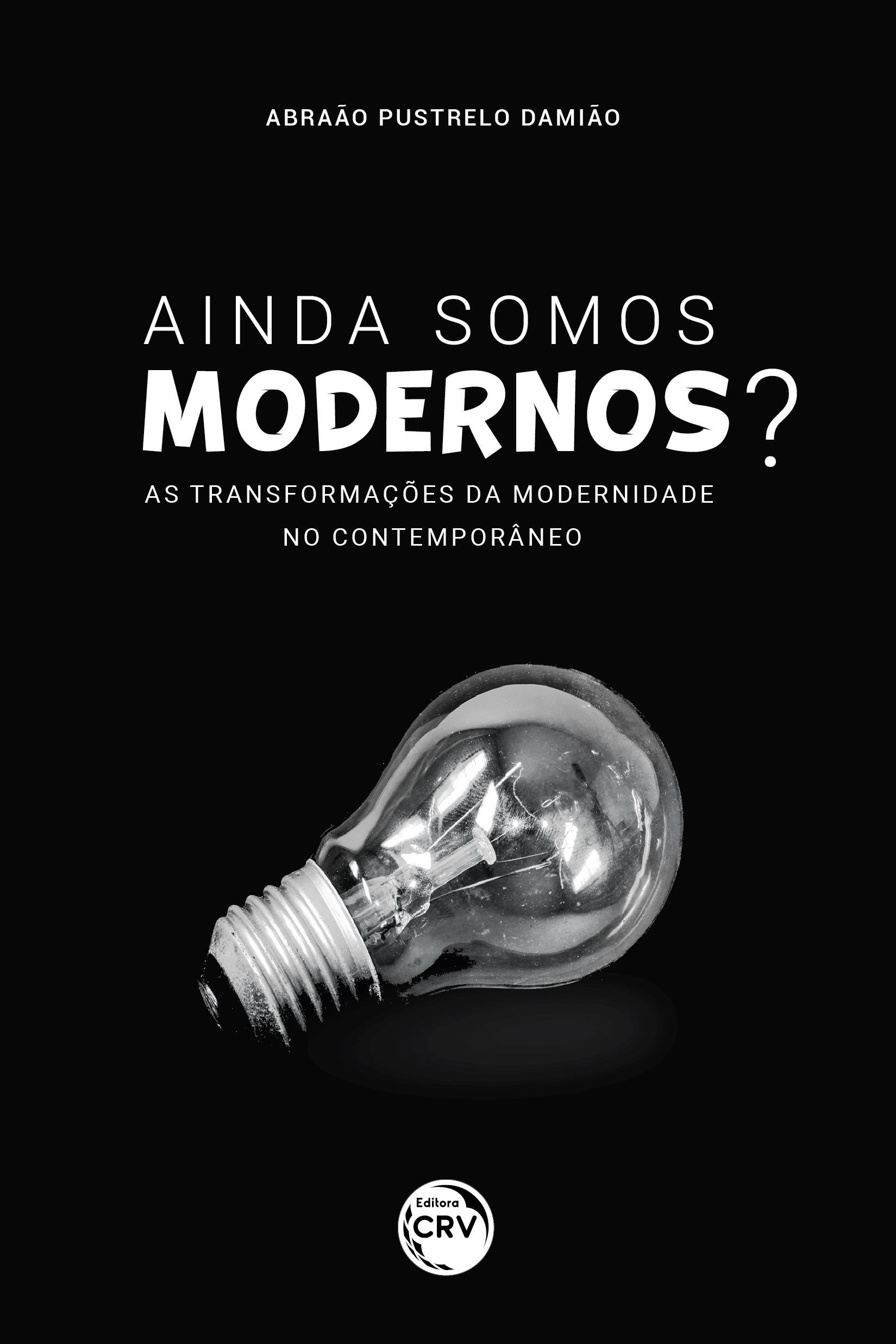 Capa do livro: AINDA SOMOS MODERNOS? AS TRANSFORMAÇÕES DA MODERNIDADE NO CONTEMPORÂNEO