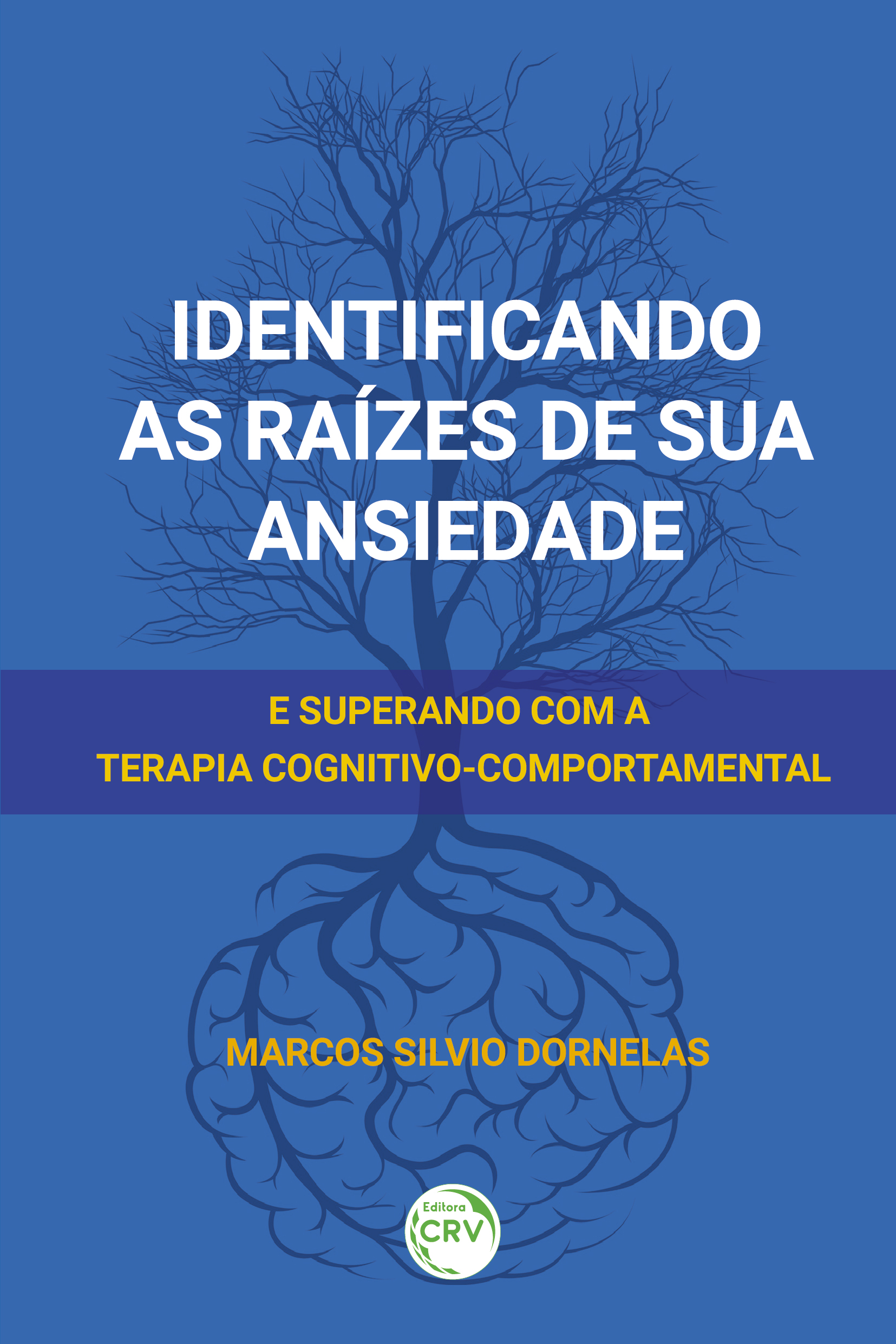 Capa do livro: IDENTIFICANDO AS RAÍZES DE SUA ANSIEDADE: <br>e superando com a Terapia Cognitivo-Comportamental