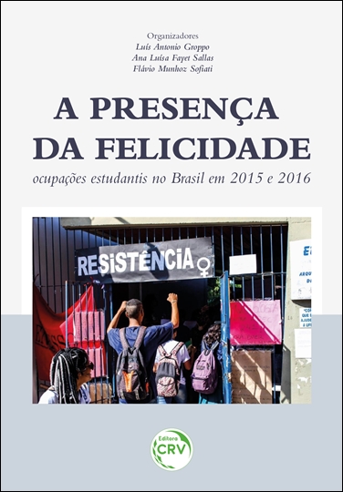 Capa do livro: A PRESENÇA DA FELICIDADE<br>ocupações estudantis no Brasil em 2015 e 2016