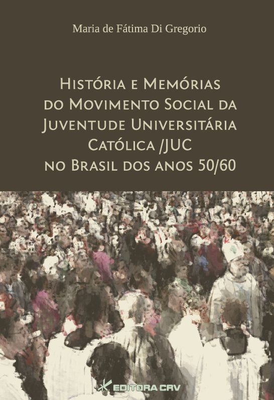 Capa do livro: HISTÓRIA E MEMÓRIAS DO MOVIMENTO SOCIAL DA JUVENTUDE UNIVERSITÁRIA CATÓLICA/ JUC NO BRASIL DOS ANOS 50/60