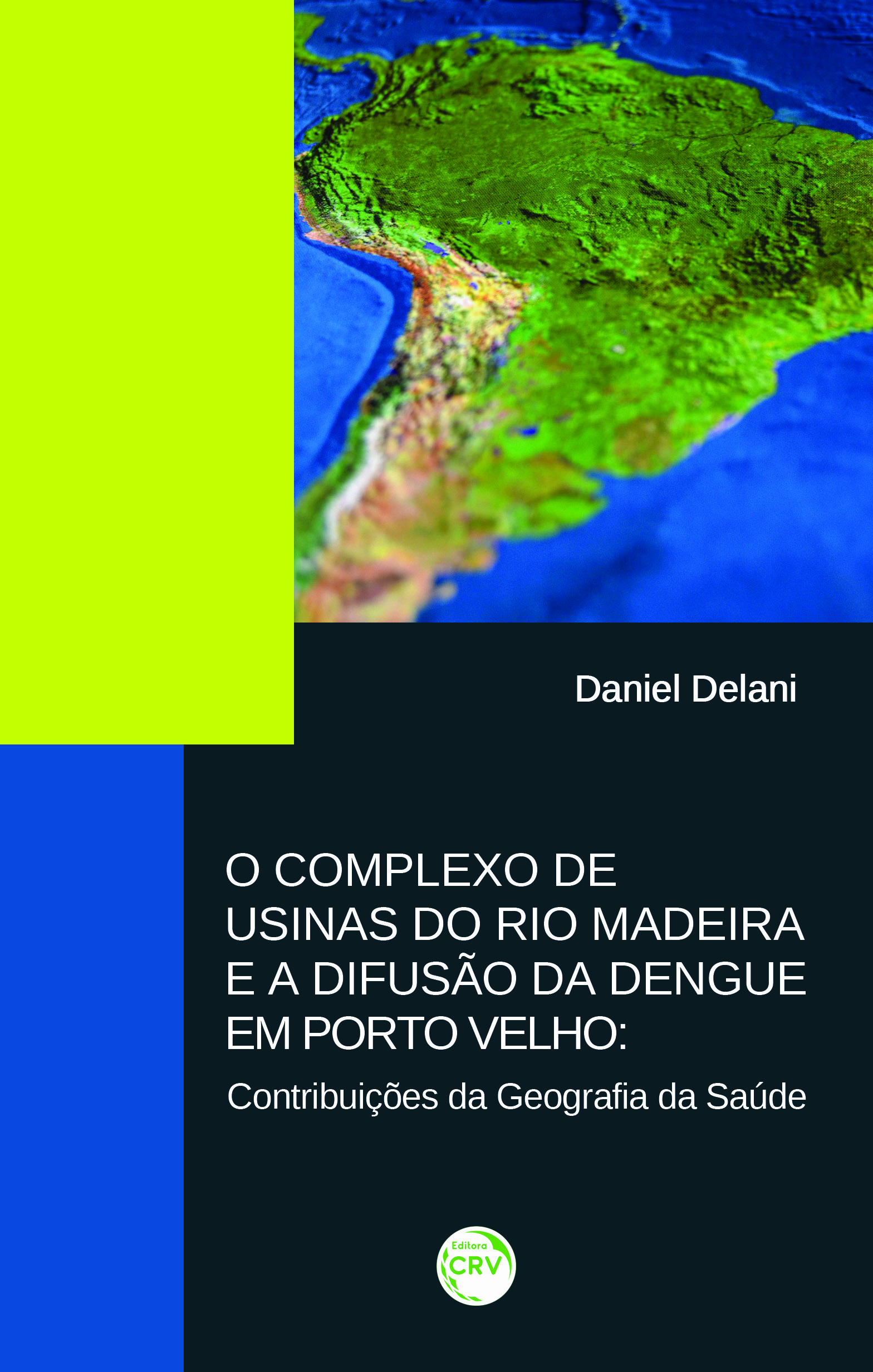 Capa do livro: O COMPLEXO DE USINAS DO RIO MADEIRA E A DIFUSÃO DA DENGUE EM PORTO VELHO:<br>contribuições da geografia da saúde