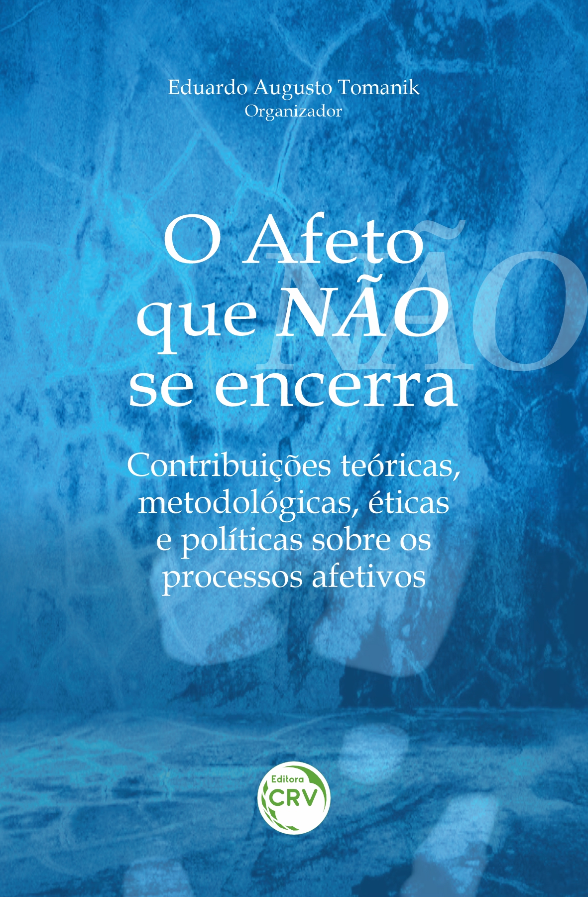 Capa do livro: O AFETO QUE NÃO SE ENCERRA:<br>contribuições teóricas, metodológicas, éticas e políticas sobre os processos afetivos