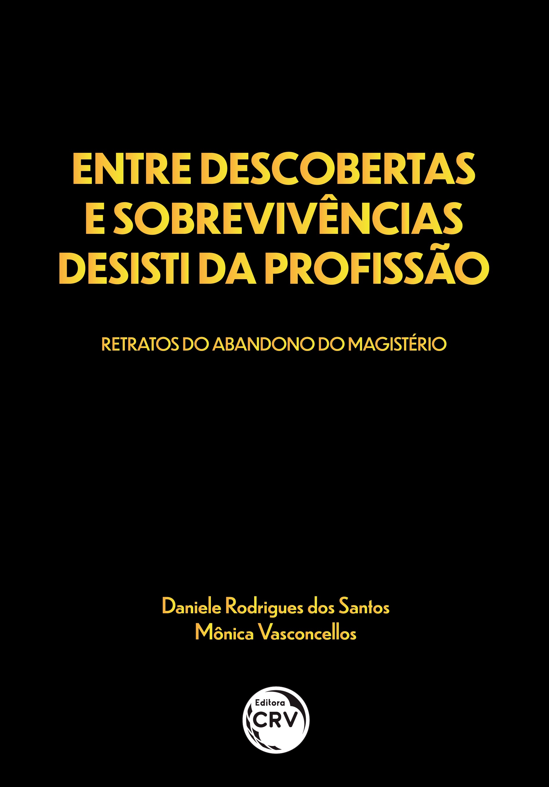 Capa do livro: ENTRE DESCOBERTAS E SOBREVIVÊNCIAS DESISTI DA PROFISSÃO: <br>retratos do abandono do magistério