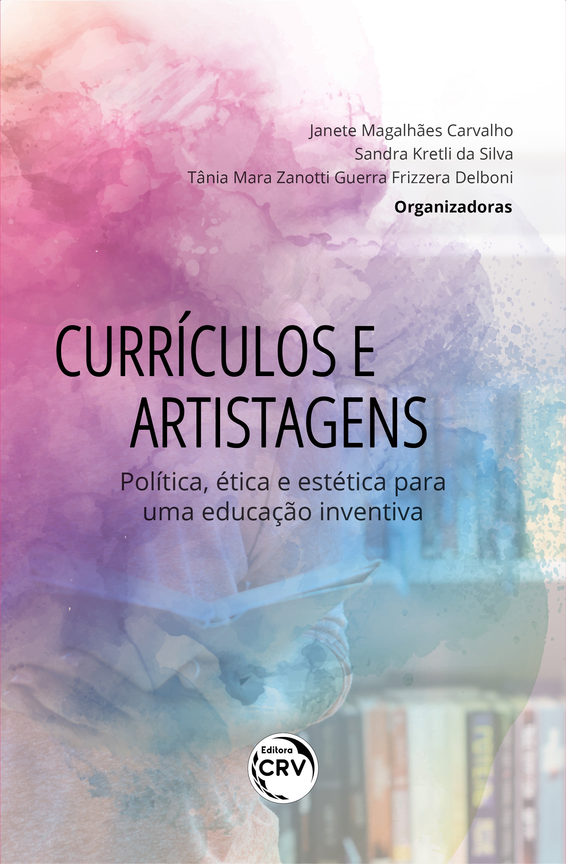 Capa do livro: CURRÍCULOS E ARTISTAGENS:<br> política, ética e estética para uma educação inventiva