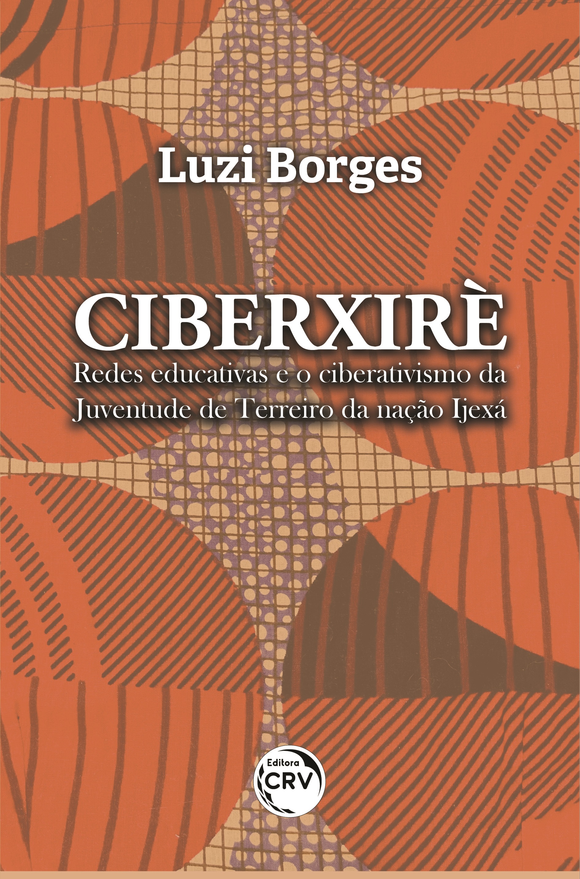 Capa do livro: CIBERXIRÈ:<br> redes educativas e o ciberativismo da Juventude de Terreiro da nação Ijexá