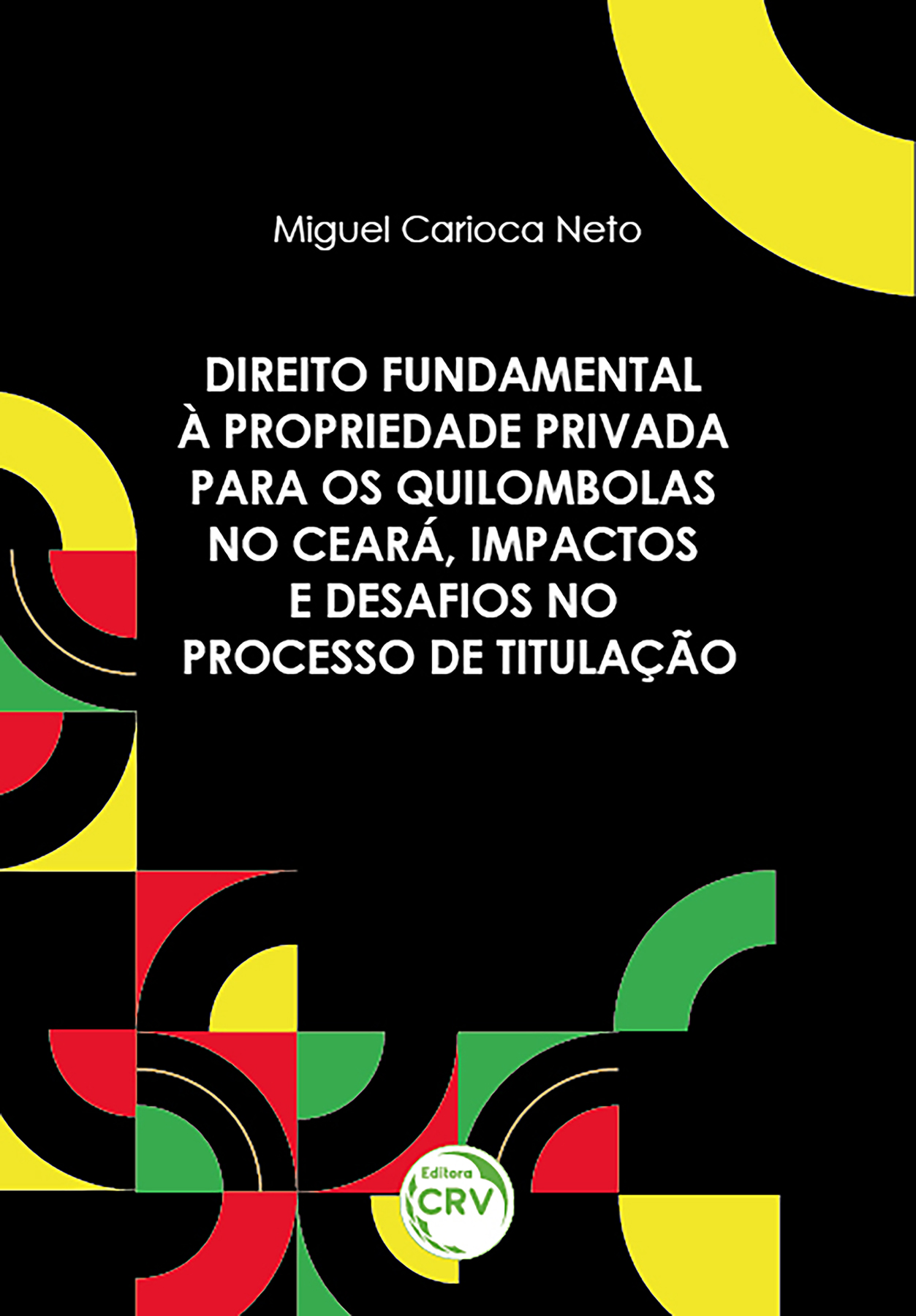 Capa do livro: DIREITO FUNDAMENTAL À PROPRIEDADE PRIVADA PARA OS QUILOMBOLAS NO CEARÁ, IMPACTOS E DESAFIOS NO PROCESSO DE TITULAÇÃO