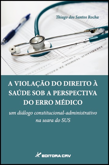 Capa do livro: A VIOLAÇÃO DO DIREITO À SAÚDE SOB A PERSPECTIVA DO ERRO MÉDICO:<br>um diálogo constitucional-administrativo na seara do SUS