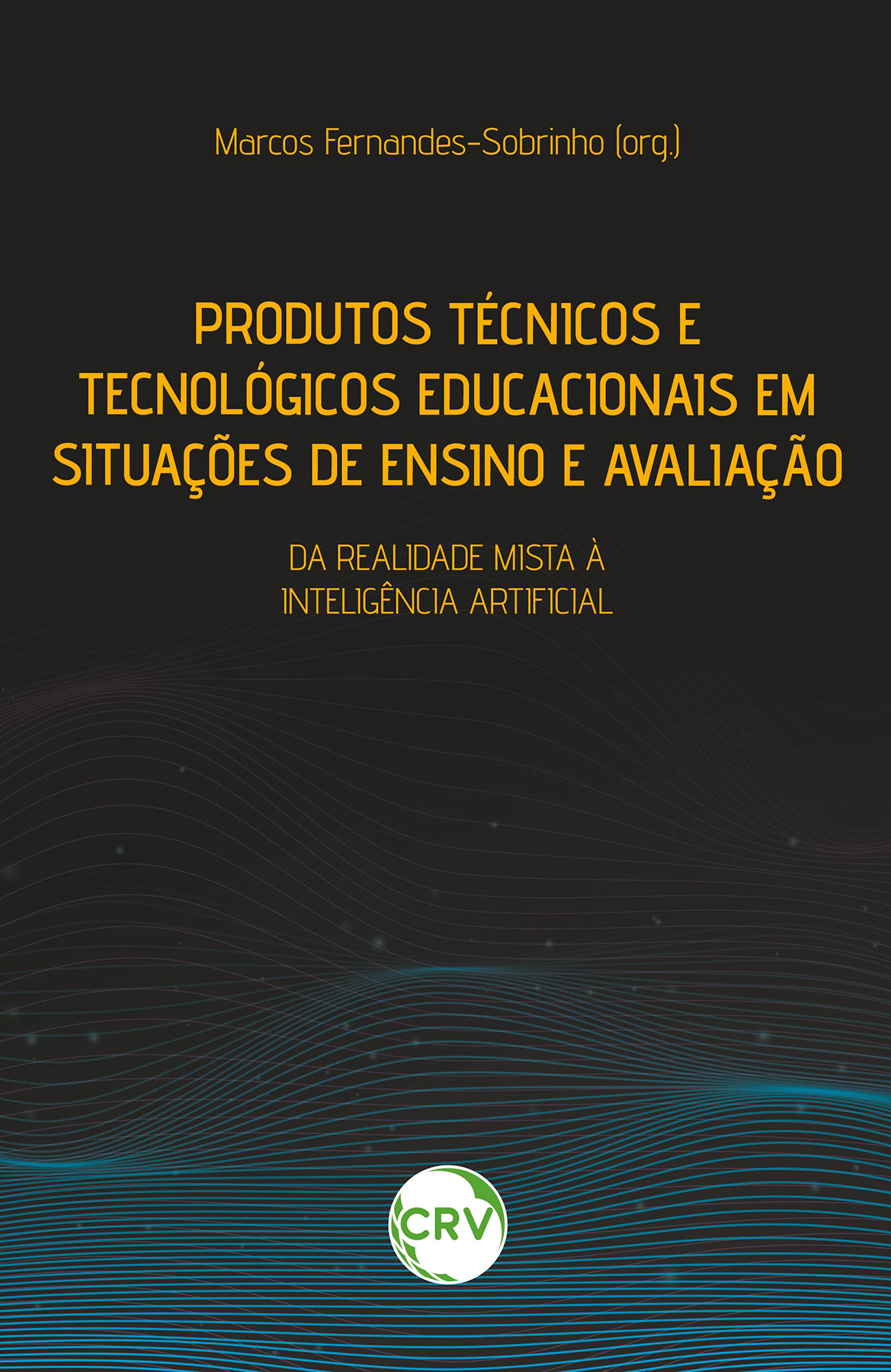 Capa do livro: PRODUTOS TÉCNICOS E TECNOLÓGICOS EDUCACIONAIS EM SITUAÇÕES DE ENSINO E AVALIAÇÃO:<br> Da realidade mista à inteligência artificial