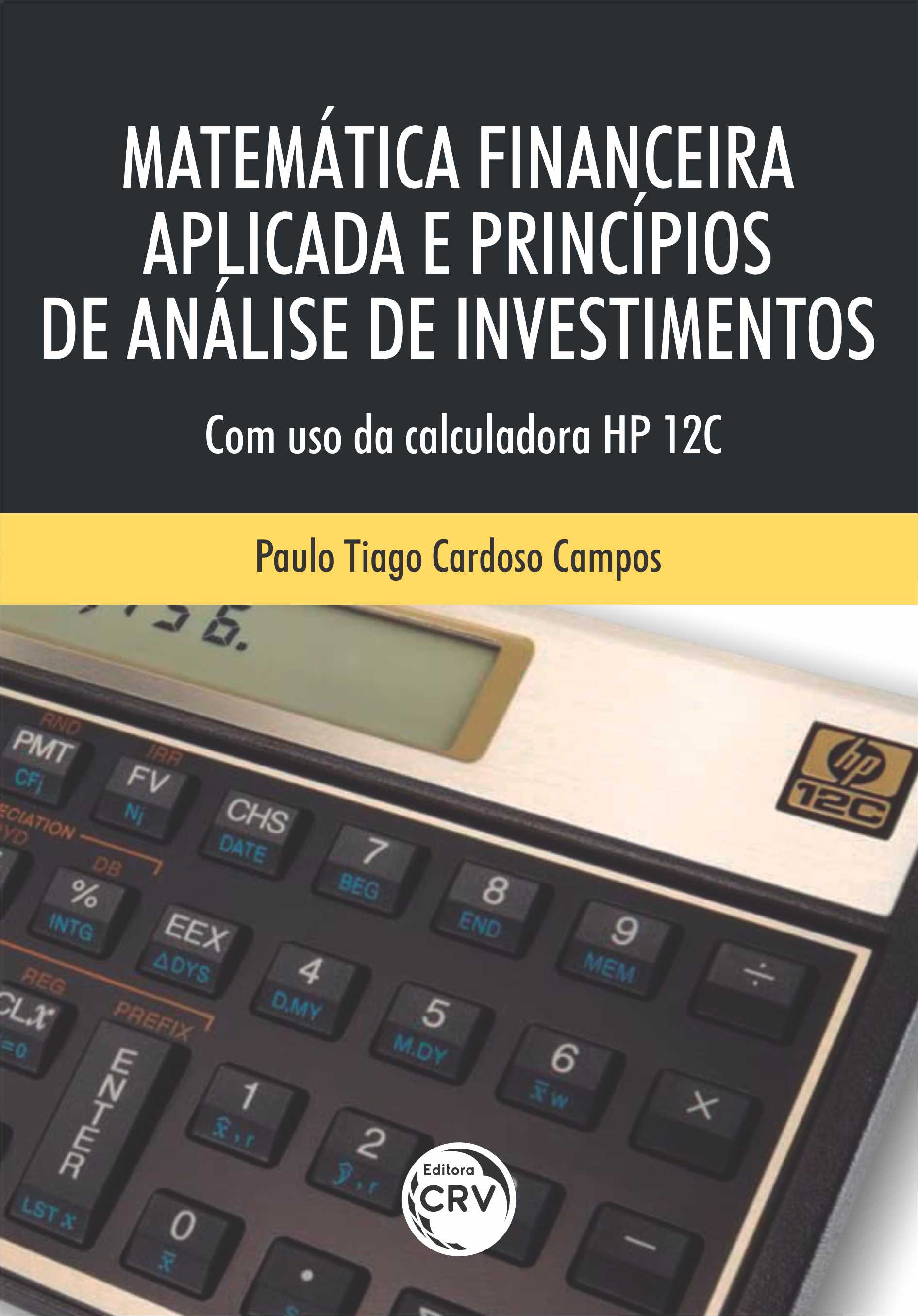 Capa do livro: MATEMÁTICA FINANCEIRA APLICADA E PRINCÍPIOS DE ANÁLISE DE INVESTIMENTOS:<br> Com o uso da calculadora HP 12C