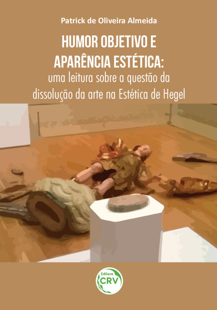 Capa do livro: HUMOR OBJETIVO E APARÊNCIA ESTÉTICA: <br>uma leitura sobre a questão da dissolução da arte na Estética de Hegel