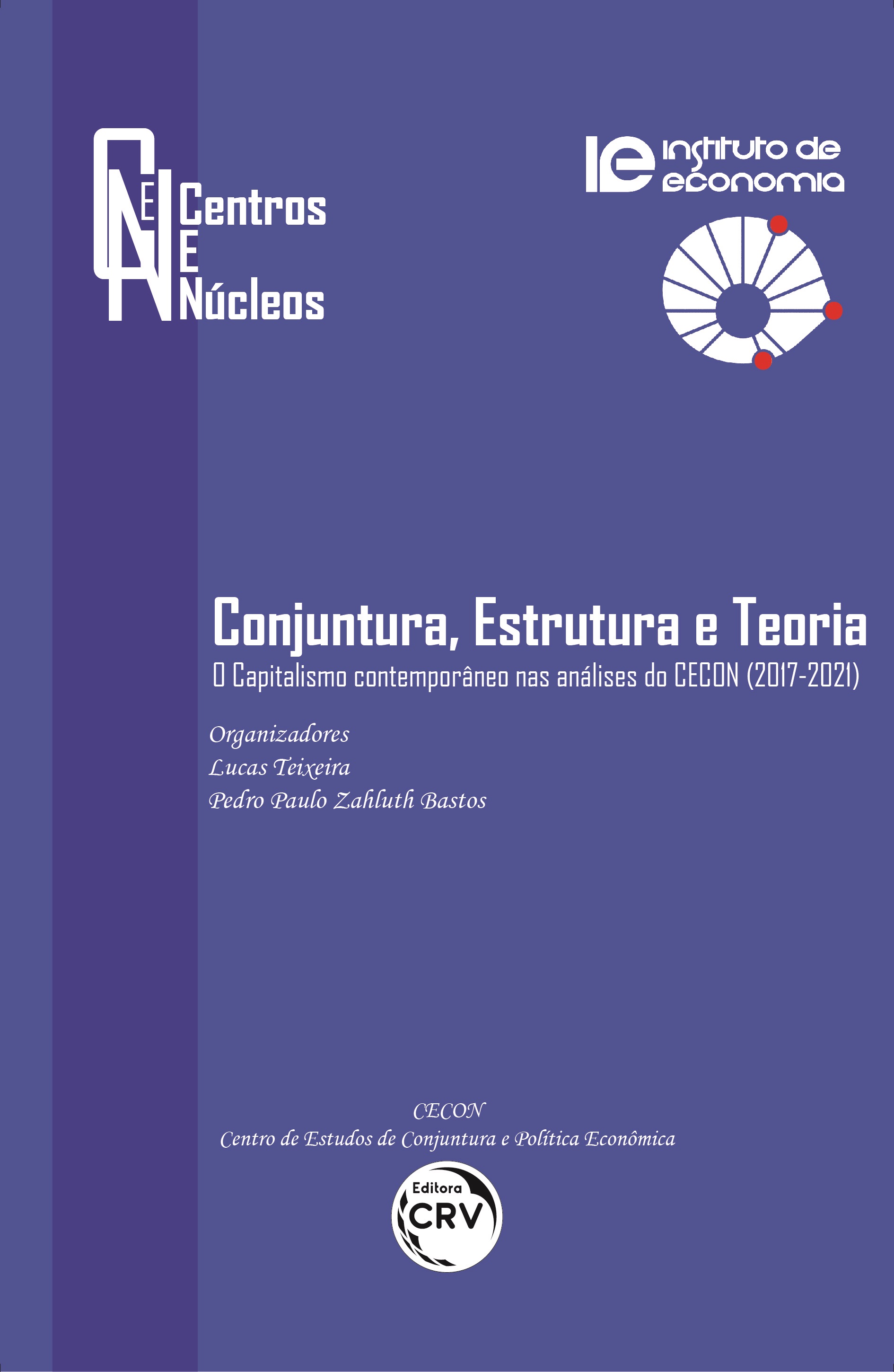 Capa do livro: CONJUNTURA, ESTRUTURA E TEORIA - O CAPITALISMO CONTEMPORÂNEO NAS ANÁLISES DO CECON (2017-2021) <br>Coleção Centros e Núcleos