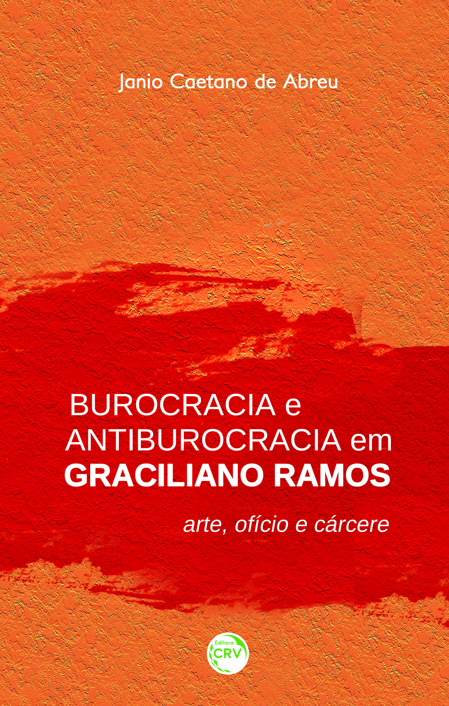 Capa do livro: BUROCRACIA E ANTIBUROCRACIA EM GRACILIANO RAMOS:<br> arte, ofício e cárcere