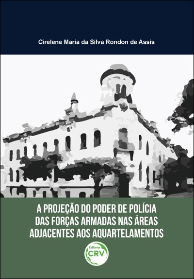 Capa do livro: A PROJEÇÃO DO PODER DE POLÍCIA DAS FORÇAS ARMADAS NAS ÁREAS ADJACENTES AOS AQUARTELAMENTOS