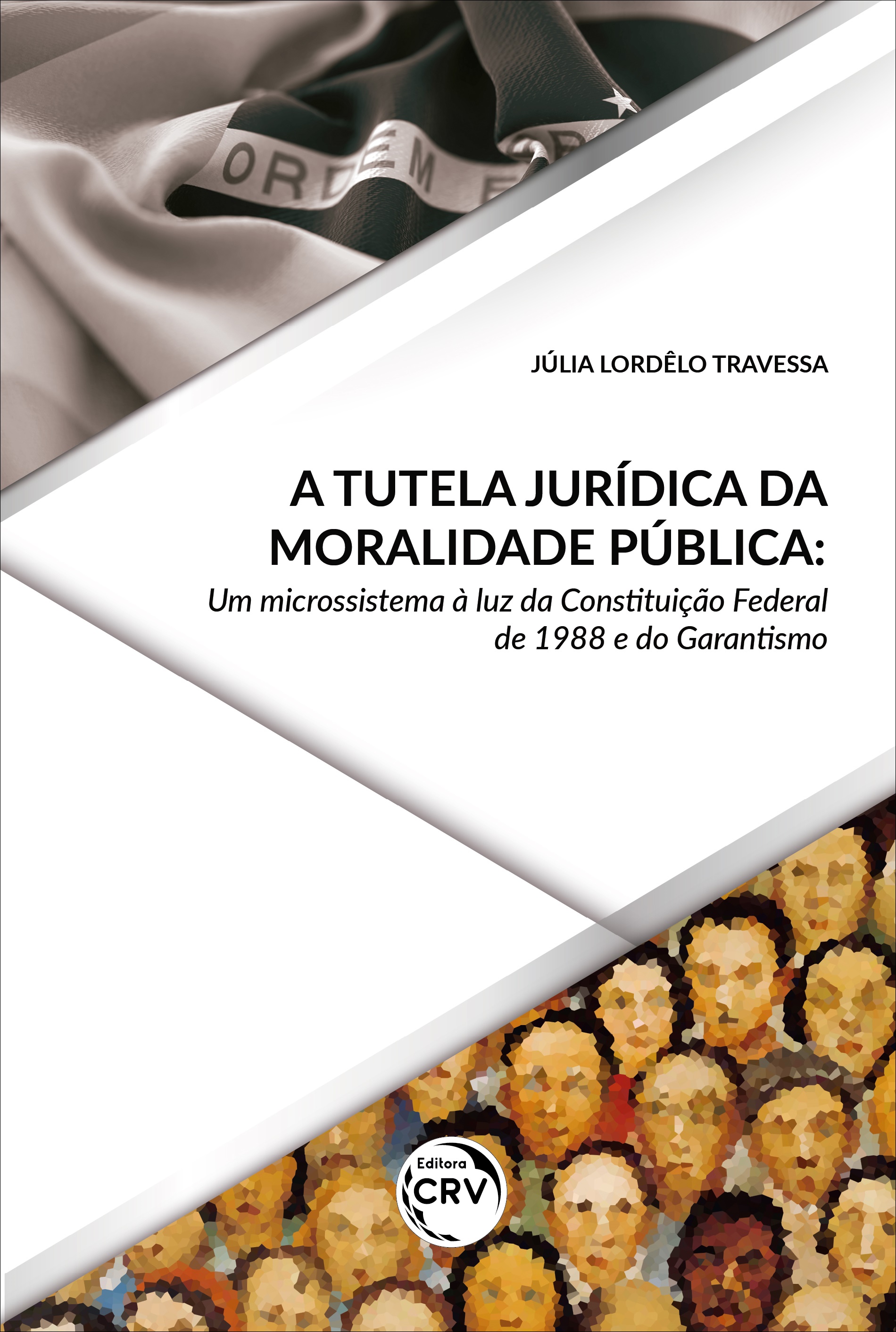 Capa do livro: A TUTELA JURÍDICA DA MORALIDADE PÚBLICA:<br> um microssistema à luz da Constituição Federal de 1988 e do Garantismo