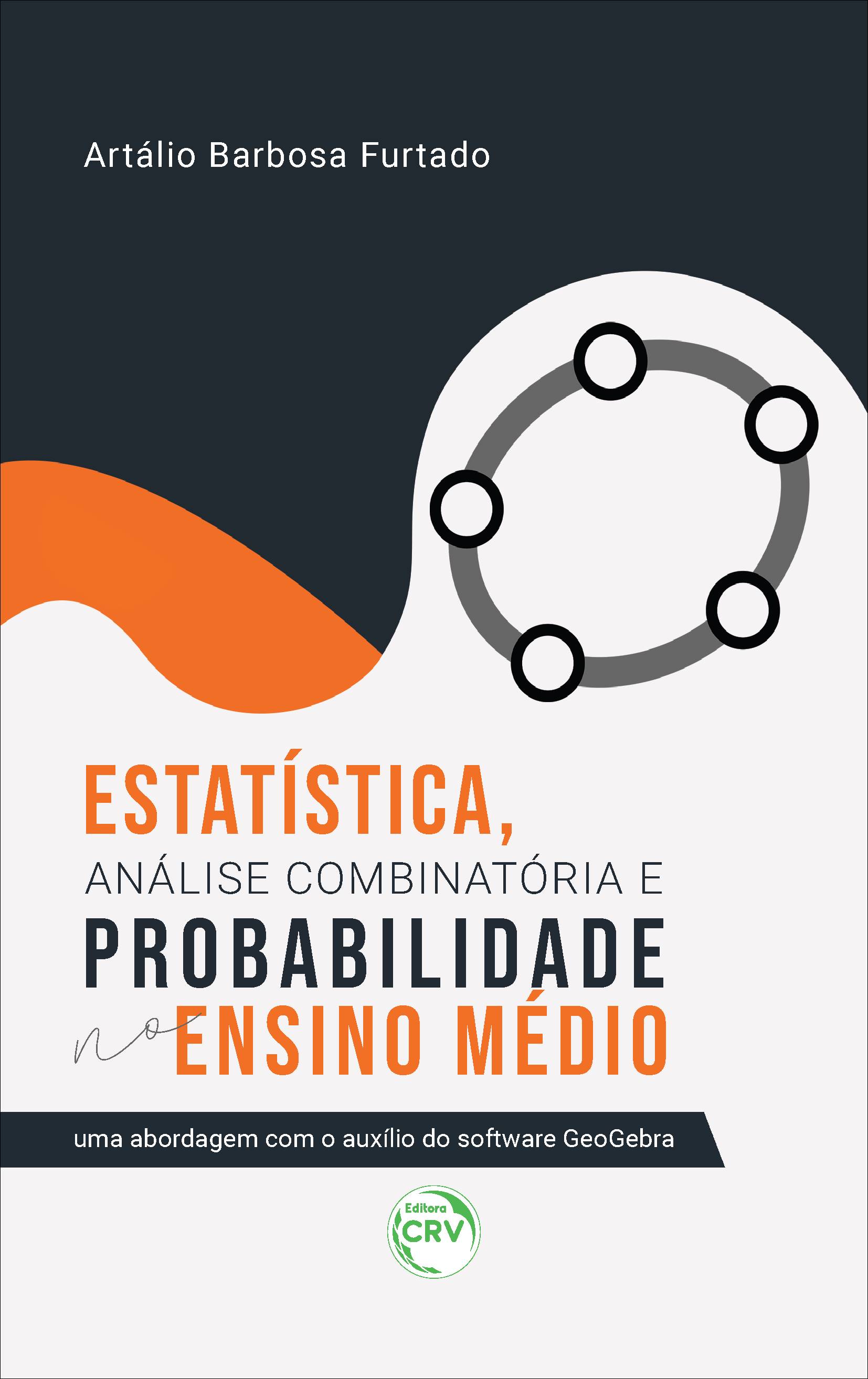 Capa do livro: ESTATÍSTICA, ANÁLISE COMBINATÓRIA E PROBABILIDADE NO ENSINO MÉDIO:<br> uma abordagem com o auxílio do software GeoGebra