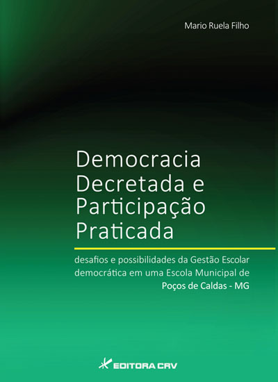 Capa do livro: DEMOCRACIA DECRETADA E PARTICIPAÇÃO PRATICADA:<br> desafios e possibilidades da gestão escolar democrática em uma escola municipal de Poços de Caldas - MG