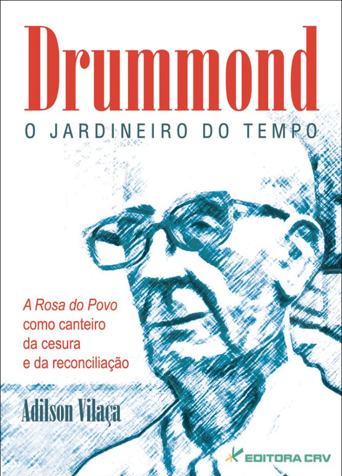 Capa do livro: DRUMMOND: O JARDINEIRO DO TEMPO:<br>A Rosa do  Povo como Canteiro da Cesura a da Reconciliação
