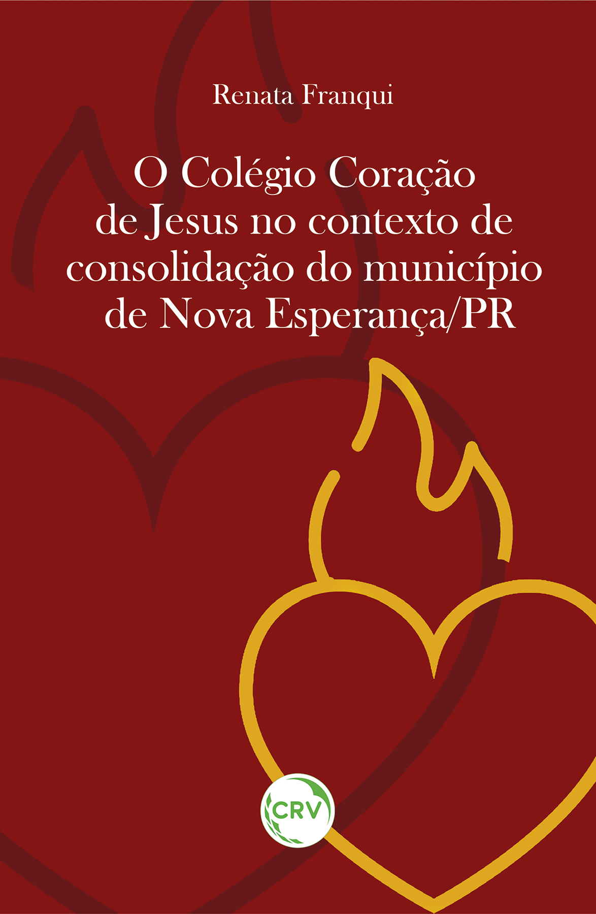Capa do livro: O COLÉGIO CORAÇÃO DE JESUS NO CONTEXTO DE CONSOLIDAÇÃO DO MUNICÍPIO DE NOVA ESPERANÇA/PR
