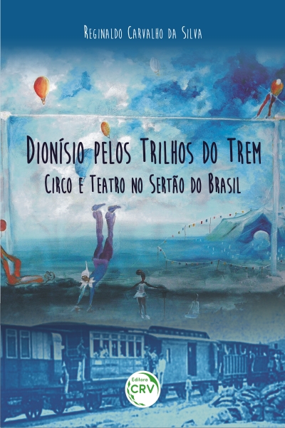 Capa do livro: DIONÍSIO PELOS TRILHOS DO TREM: <br>circo e teatro no sertão do Brasil