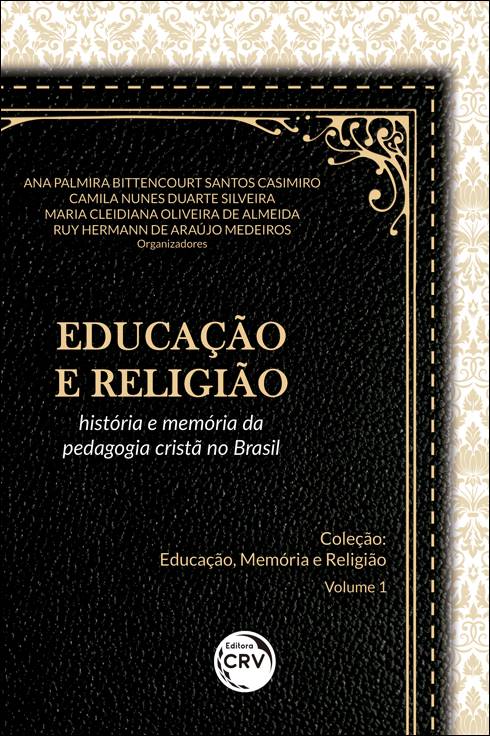 Capa do livro: EDUCAÇÃO E RELIGIÃO: <br>história e memória da pedagogia cristã no Brasil <br>Coleção Educação, Memória e Religião - Volume 1