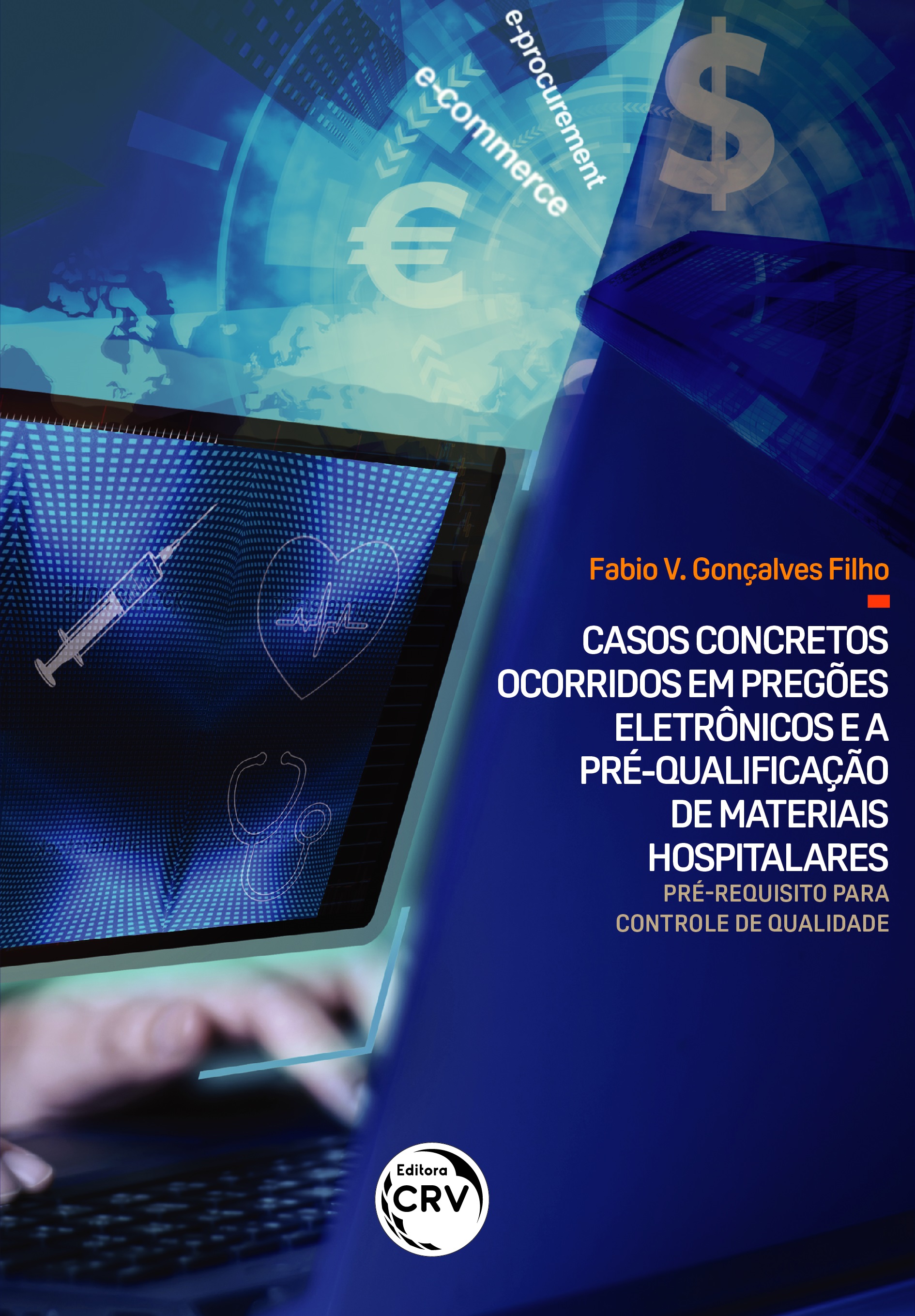 Capa do livro: CASOS CONCRETOS OCORRIDOS EM PREGÕES ELETRÔNICOS E A PRÉ-QUALIFICAÇÃO DE MATERIAIS HOSPITALARES:<br> pré-requisito para controle de qualidade