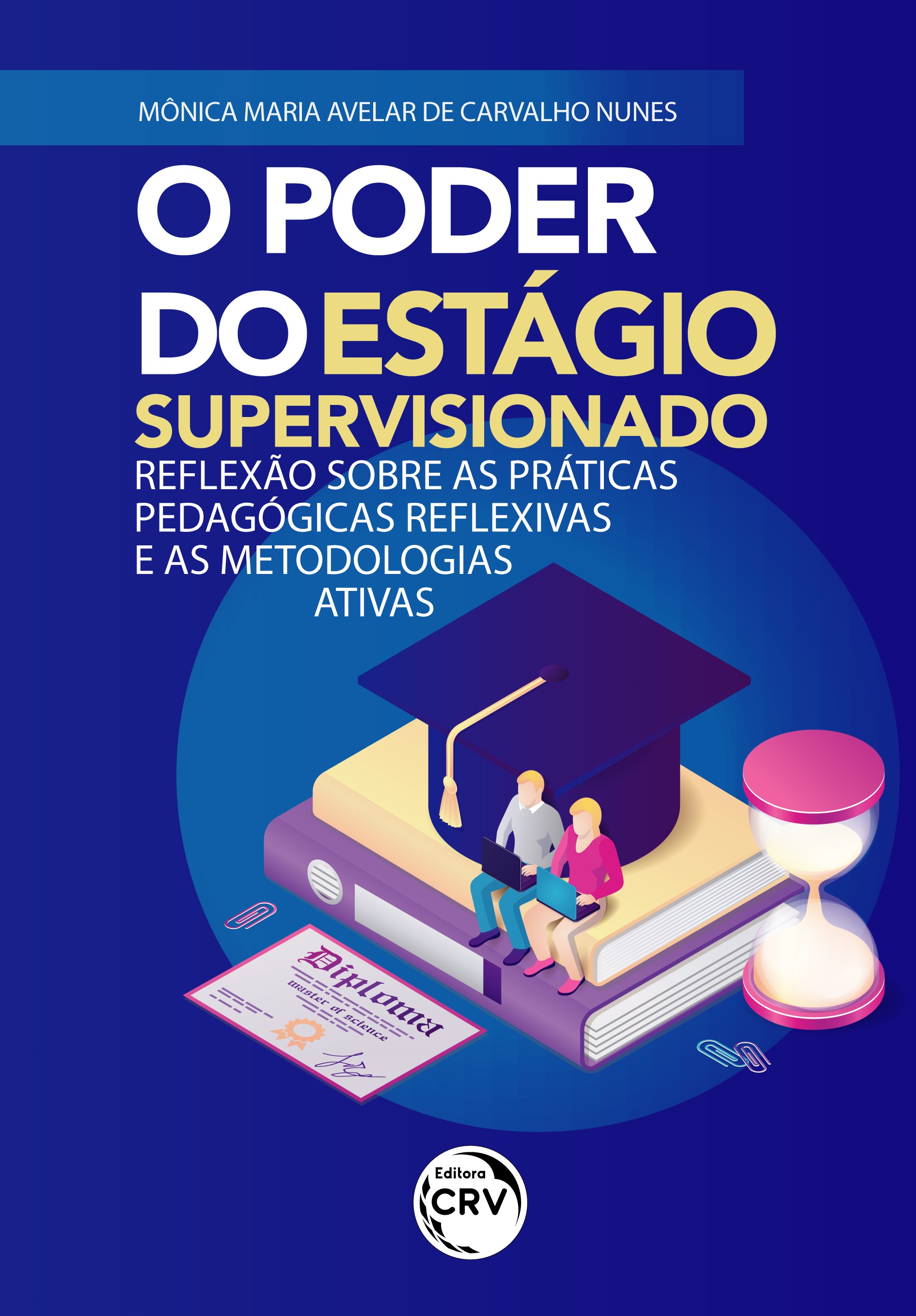 Capa do livro: O PODER DO ESTÁGIO SUPERVISIONADO:<br> reflexão sobre as práticas pedagógicas reflexivas e as metodologias ativas