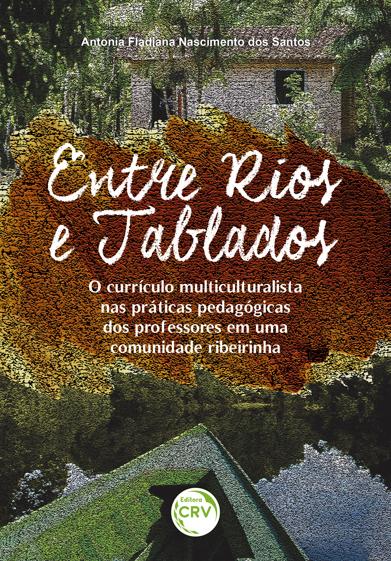 Capa do livro: ENTRE RIOS E TABLADOS <BR> O currículo multiculturalista nas práticas pedagógicas dos professores em uma comunidade ribeirinha