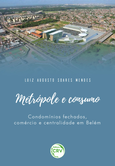 Capa do livro: METRÓPOLE E CONSUMO:<br> condomínios fechados, comércio e centralidade em Belém