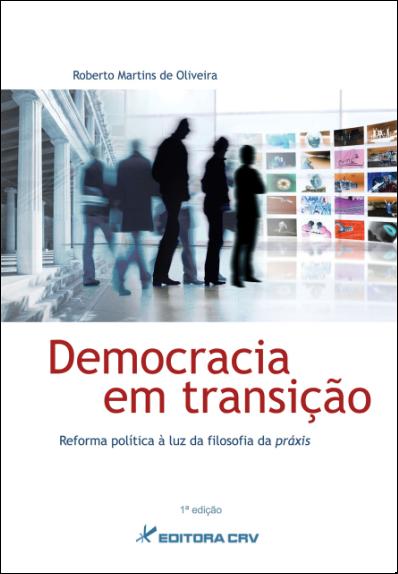 Capa do livro: DEMOCRACIA EM TRANSIÇÃO:<BR>reforma política à luz da filosofia da práxis