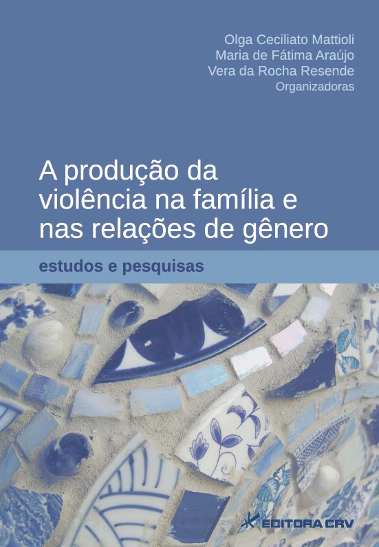 Capa do livro: A PRODUÇÃO DA VIOLÊNCIA NA FAMÍLIA E NAS RELAÇÕES DE GÊNERO: estudos e pesquisas