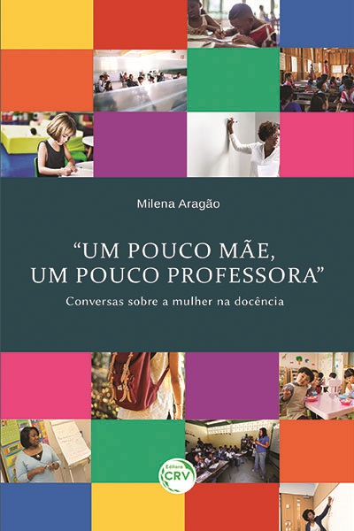 Capa do livro: “UM POUCO MÃE, UM POUCO PROFESSORA” Conversas sobre a mulher na docência