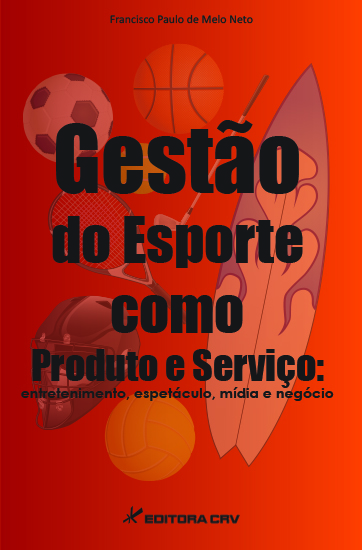 Capa do livro: GESTÃO DO ESPORTE COMO PRODUTO E SERVIÇO:<BR>entretenimento, espetáculo, mí­dia e negócio