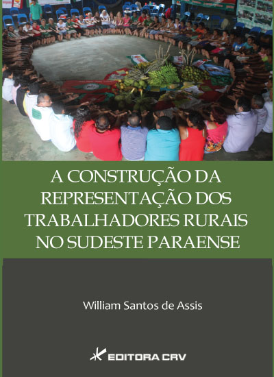 Capa do livro: A CONSTRUÇÃO DA REPRESENTAÇÃO DOS TRABALHADORES RURAIS NO SUDESTE PARAENSE