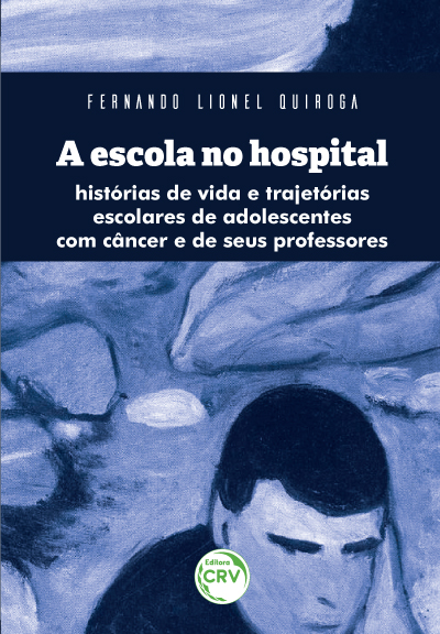 Capa do livro: A ESCOLA NO HOSPITAL: <br>histórias de vida e trajetórias escolares de adolescentes com câncer e de seus professores