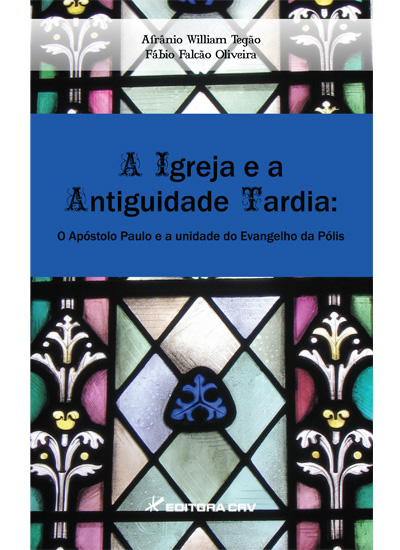 Capa do livro: A IGREJA E A ANTIGUIDADE TARDIA:<br>o apóstolo Paulo e a unidade do evangelho da pólis