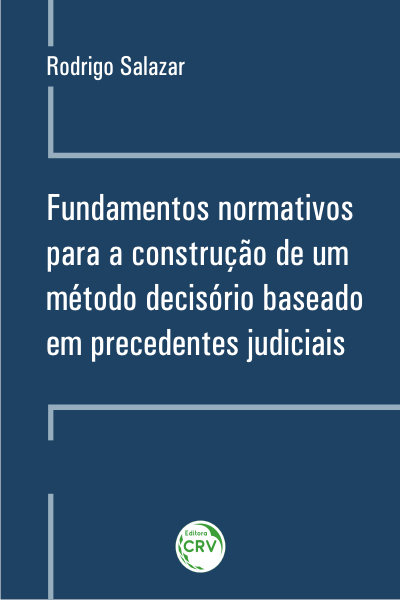 Capa do livro: FUNDAMENTOS NORMATIVOS PARA A CONSTRUÇÃO DE UM MÉTODO DECISÓRIO BASEADO EM PRECEDENTES JUDICIAIS