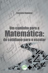 UM CAMINHO PARA A MATEMÁTICA:<br>do cotidiano para o escolar