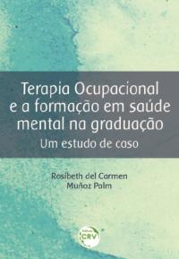 TERAPIA OCUPACIONAL E A FORMAÇÃO EM SAÚDE MENTAL NA GRADUAÇÃO:<br> um estudo de caso